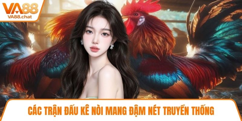 Các trận đấu kê nòi mang đậm nét truyền thống