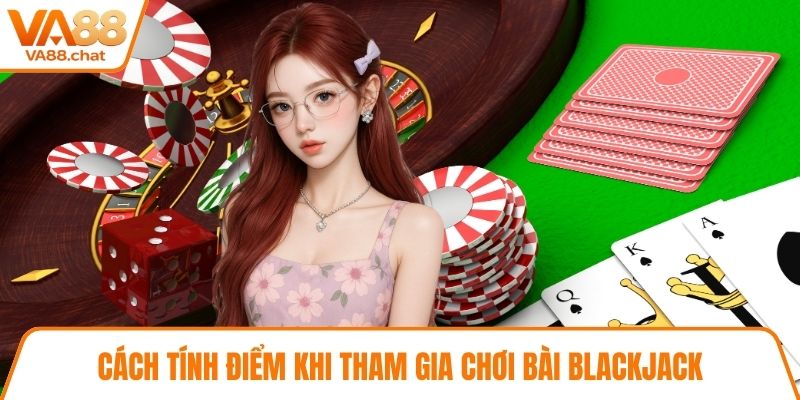 Cách tính điểm khi tham gia chơi bài blackjack