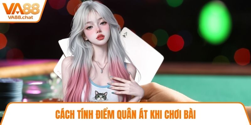 Cách tính điểm quân át khi chơi bài