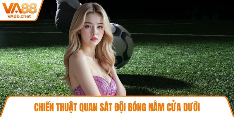 Chiến thuật quan sát đội bóng nằm cửa dưới 
