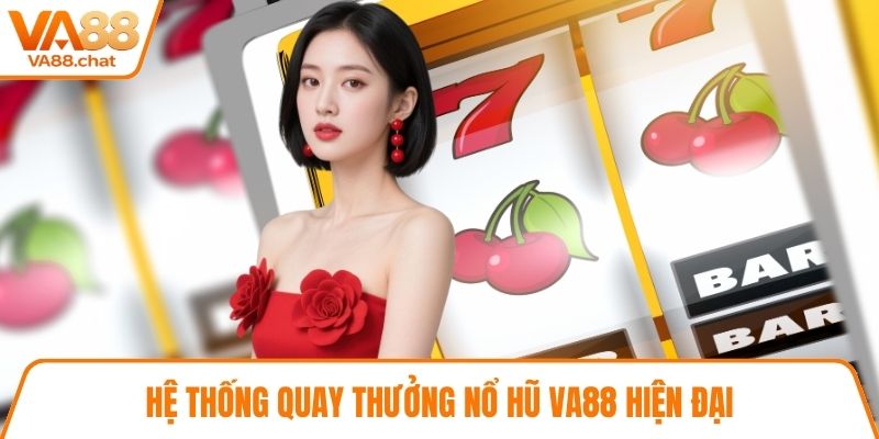 Hệ thống quay thưởng nổ hũ VA88 hiện đại