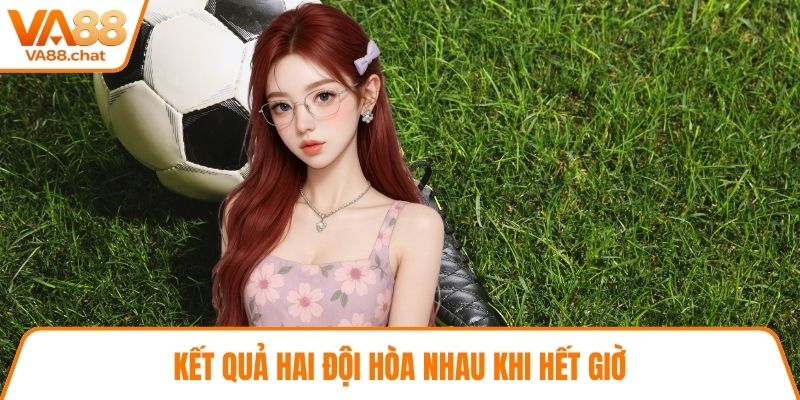 Kết quả hai đội hòa nhau khi hết giờ