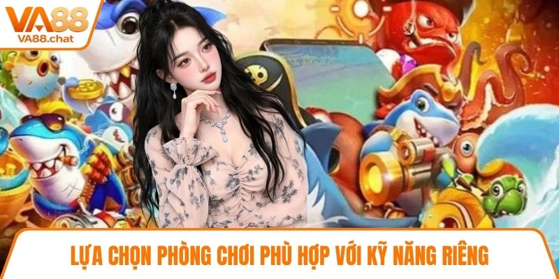 Lựa chọn phòng chơi phù hợp với kỹ năng riêng