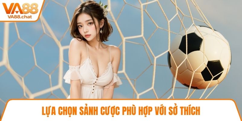 Lựa chọn sảnh cược phù hợp với sở thích