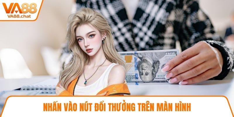 Nhấn vào nút đổi thưởng trên màn hình