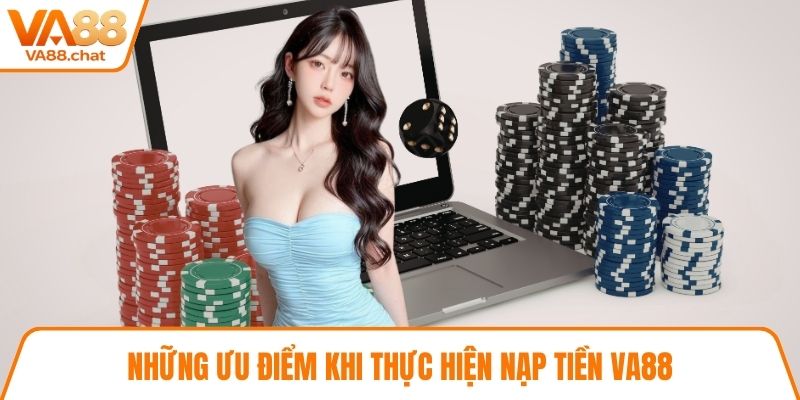 Những ưu điểm khi thực hiện nạp tiền VA88