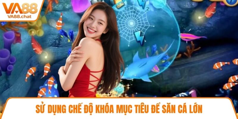 Sử dụng chế độ khóa mục tiêu để săn cá lớn