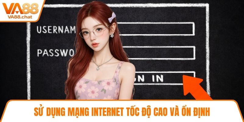 Sử dụng mạng internet tốc độ cao và ổn định