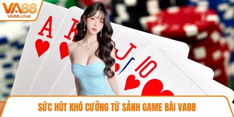 Sức hút khó cưỡng từ sảnh game bài VA88