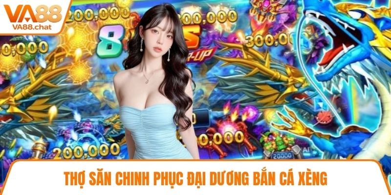 Thợ săn chinh phục đại dương bắn cá xèng