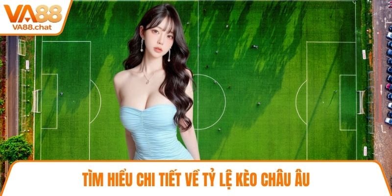 Tìm hiểu chi tiết về tỷ lệ kèo châu Âu