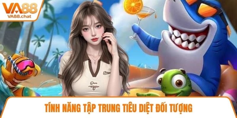 Tính năng tập trung tiêu diệt đối tượng