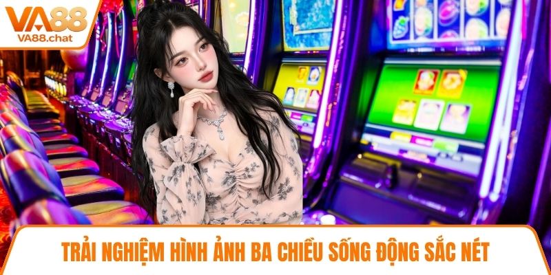 Trải nghiệm hình ảnh ba chiều sống động sắc nét