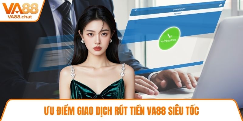 Ưu điểm giao dịch rút tiền VA88 siêu tốc