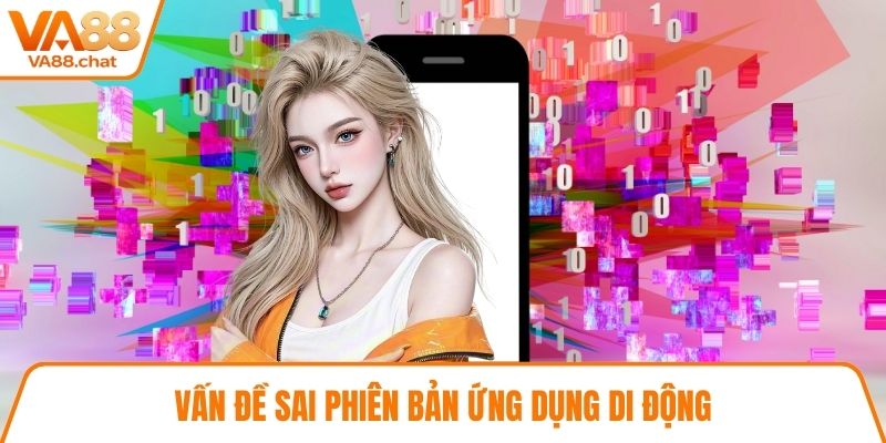 Vấn đề sai phiên bản ứng dụng di động