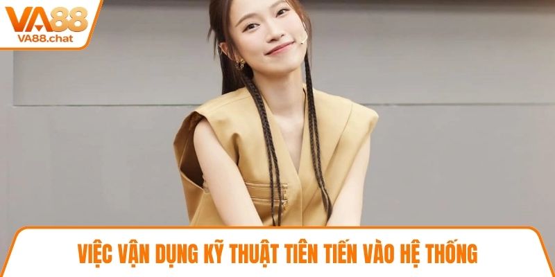 Việc vận dụng kỹ thuật tiên tiến vào hệ thống